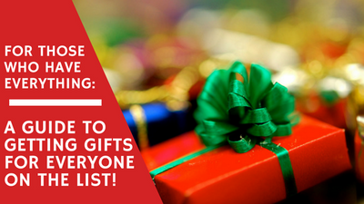 For those who have everything: A guide to getting gifts for everyone on the list!